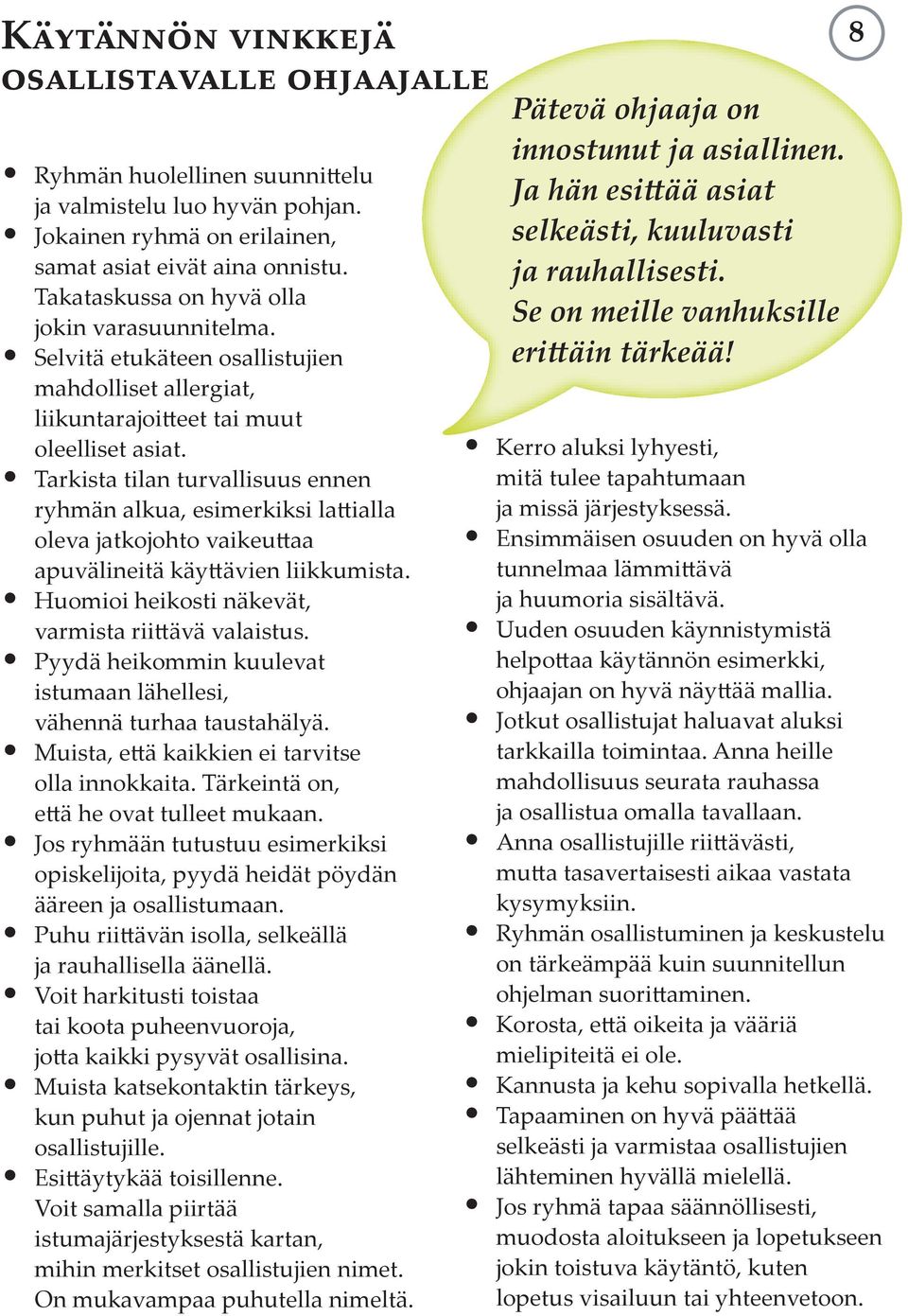 Tarkista tilan turvallisuus ennen ryhmän alkua, esimerkiksi lattialla oleva jatkojohto vaikeuttaa apuvälineitä käyttävien liikkumista. Huomioi heikosti näkevät, varmista riittävä valaistus.