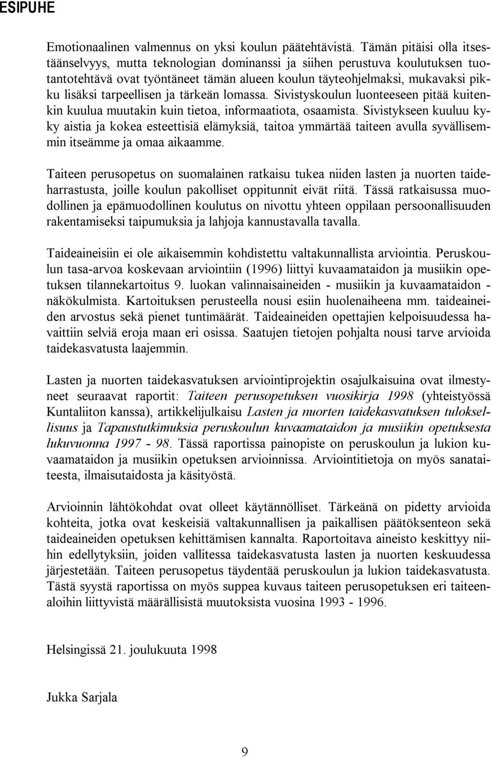 tarpeellisen ja tärkeän lomassa. Sivistyskoulun luonteeseen pitää kuitenkin kuulua muutakin kuin tietoa, informaatiota, osaamista.