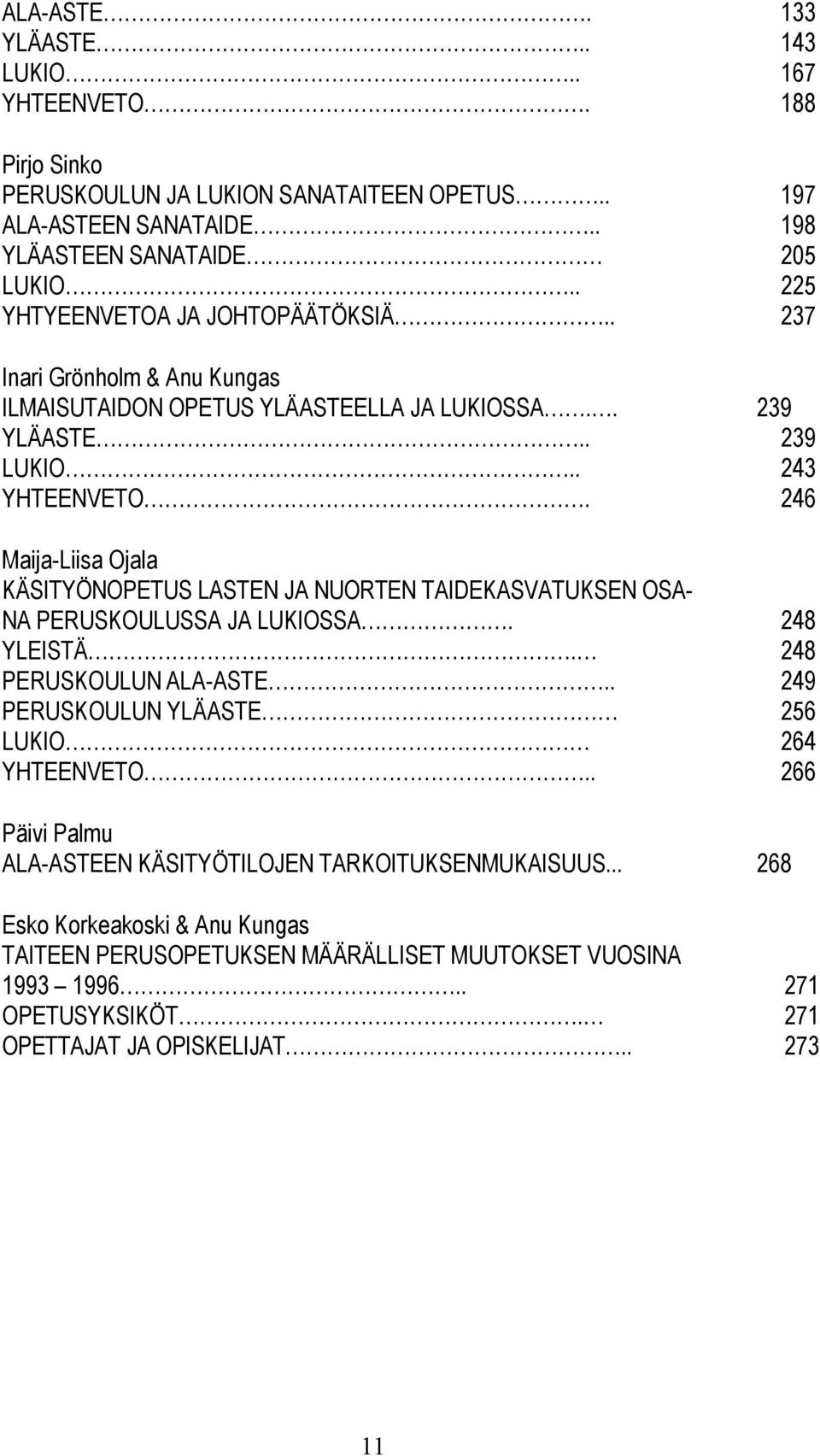 Maija-Liisa Ojala KÄSITYÖNOPETUS LASTEN JA NUORTEN TAIDEKASVATUKSEN OSA- NA PERUSKOULUSSA JA LUKIOSSA. YLEISTÄ. PERUSKOULUN ALA-ASTE.. PERUSKOULUN YLÄASTE LUKIO YHTEENVETO.