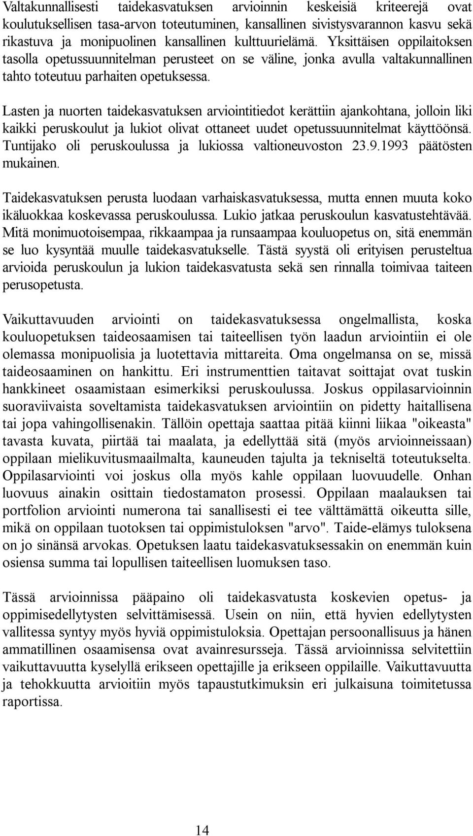 Lasten ja nuorten taidekasvatuksen arviointitiedot kerättiin ajankohtana, jolloin liki kaikki peruskoulut ja lukiot olivat ottaneet uudet opetussuunnitelmat käyttöönsä.