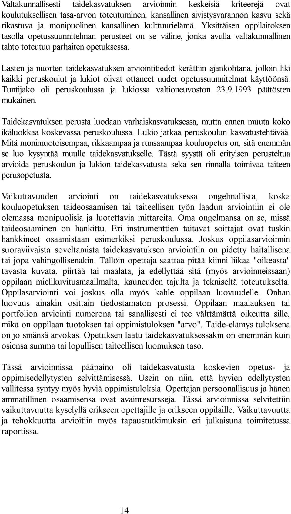 Lasten ja nuorten taidekasvatuksen arviointitiedot kerättiin ajankohtana, jolloin liki kaikki peruskoulut ja lukiot olivat ottaneet uudet opetussuunnitelmat käyttöönsä.