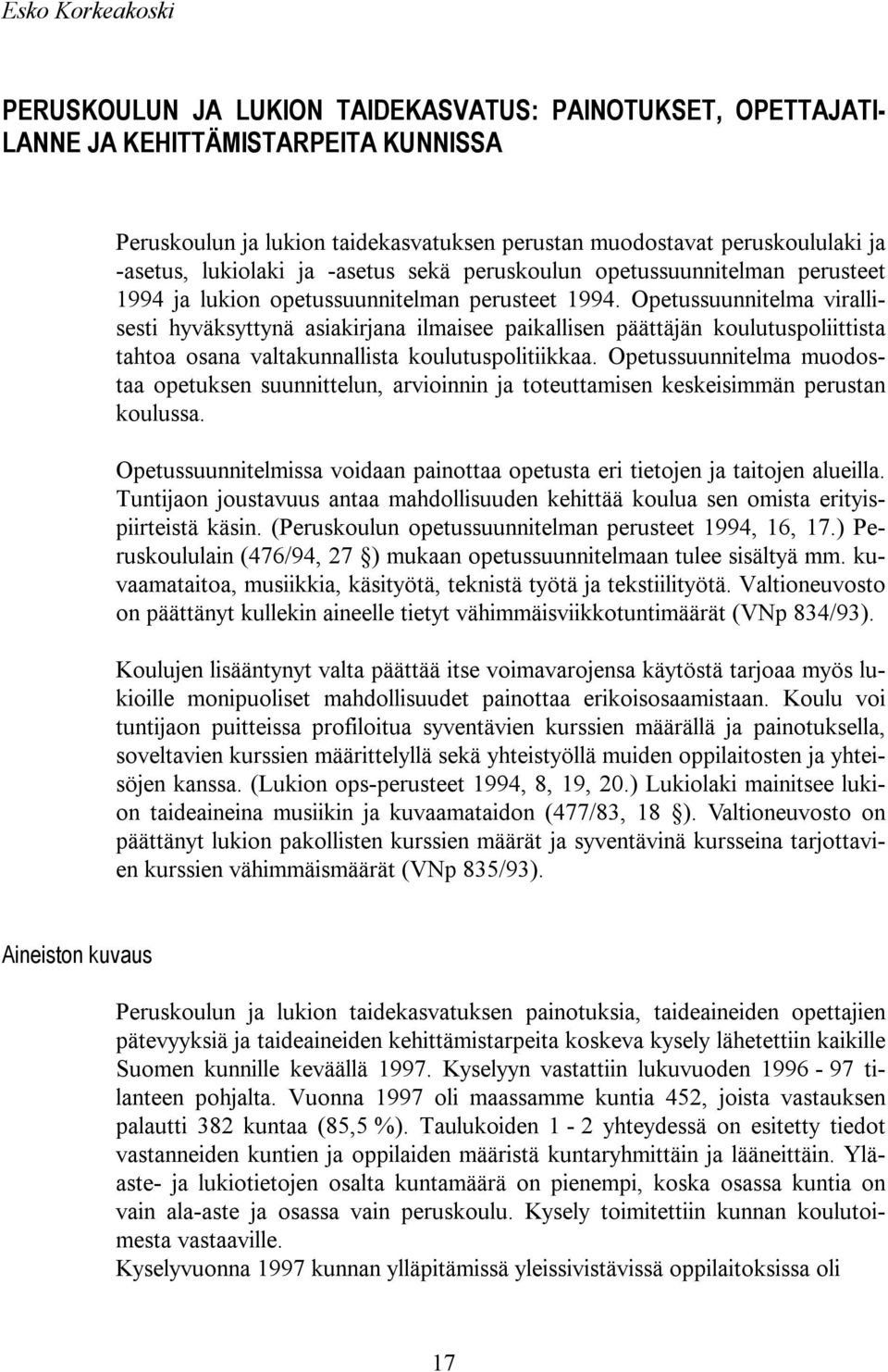 Opetussuunnitelma virallisesti hyväksyttynä asiakirjana ilmaisee paikallisen päättäjän koulutuspoliittista tahtoa osana valtakunnallista koulutuspolitiikkaa.