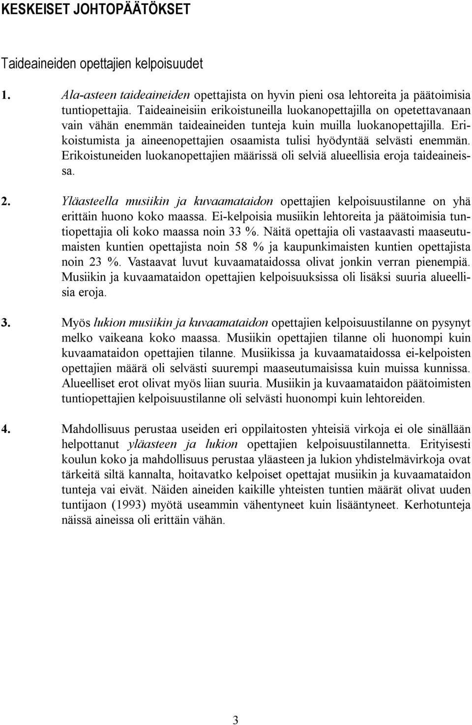 Erikoistumista ja aineenopettajien osaamista tulisi hyödyntää selvästi enemmän. Erikoistuneiden luokanopettajien määrissä oli selviä alueellisia eroja taideaineissa. 2.