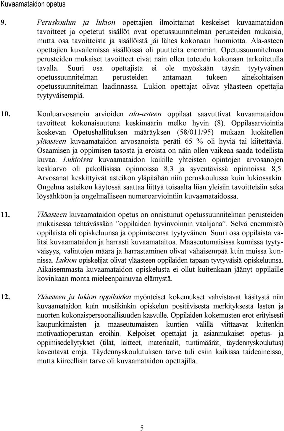 kokonaan huomiotta. Ala-asteen opettajien kuvailemissa sisällöissä oli puutteita enemmän. Opetussuunnitelman perusteiden mukaiset tavoitteet eivät näin ollen toteudu kokonaan tarkoitetulla tavalla.