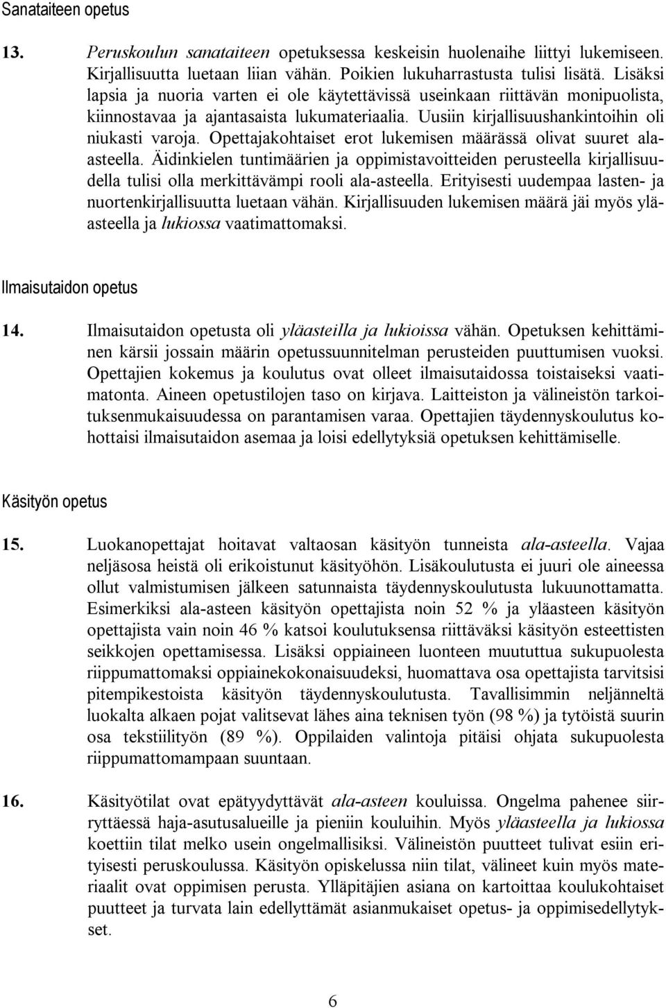 Opettajakohtaiset erot lukemisen määrässä olivat suuret alaasteella. Äidinkielen tuntimäärien ja oppimistavoitteiden perusteella kirjallisuudella tulisi olla merkittävämpi rooli ala-asteella.