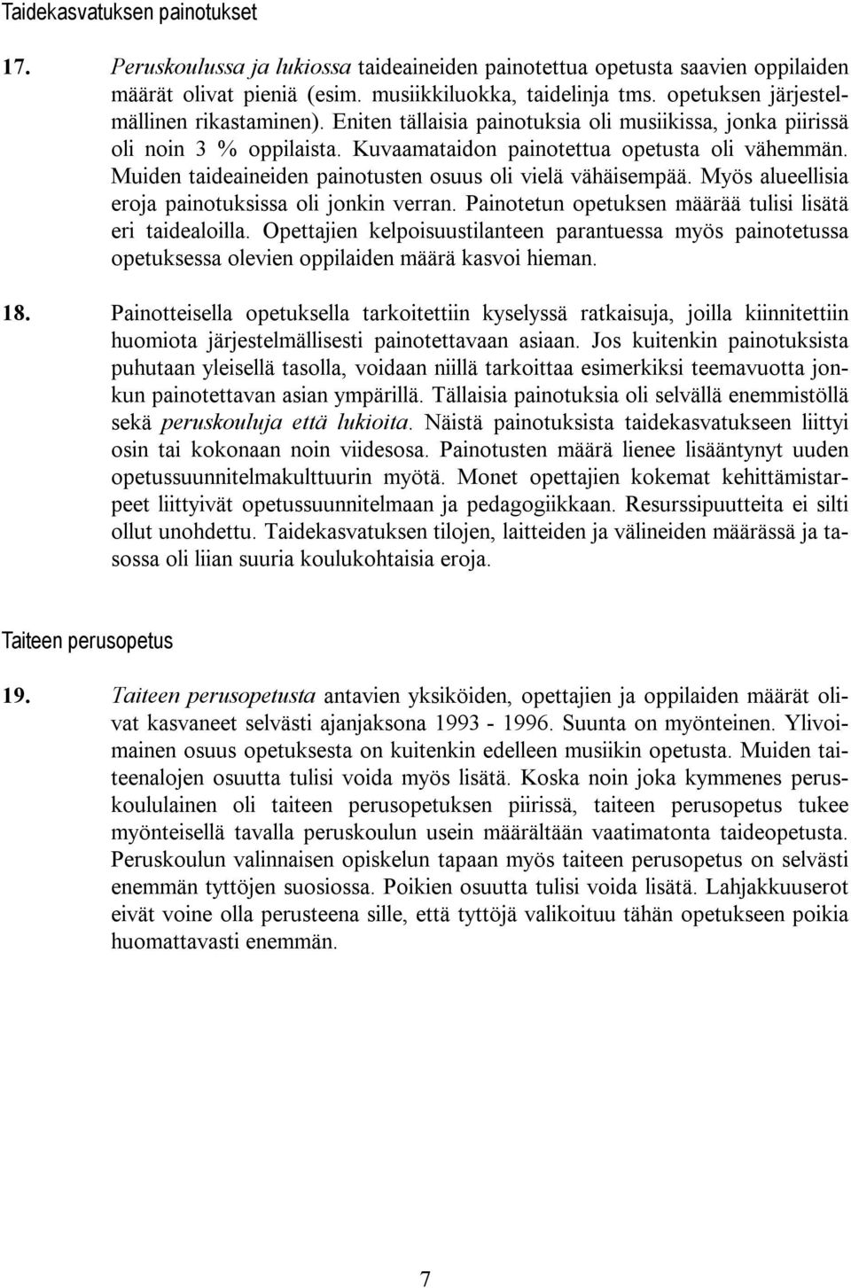 Muiden taideaineiden painotusten osuus oli vielä vähäisempää. Myös alueellisia eroja painotuksissa oli jonkin verran. Painotetun opetuksen määrää tulisi lisätä eri taidealoilla.