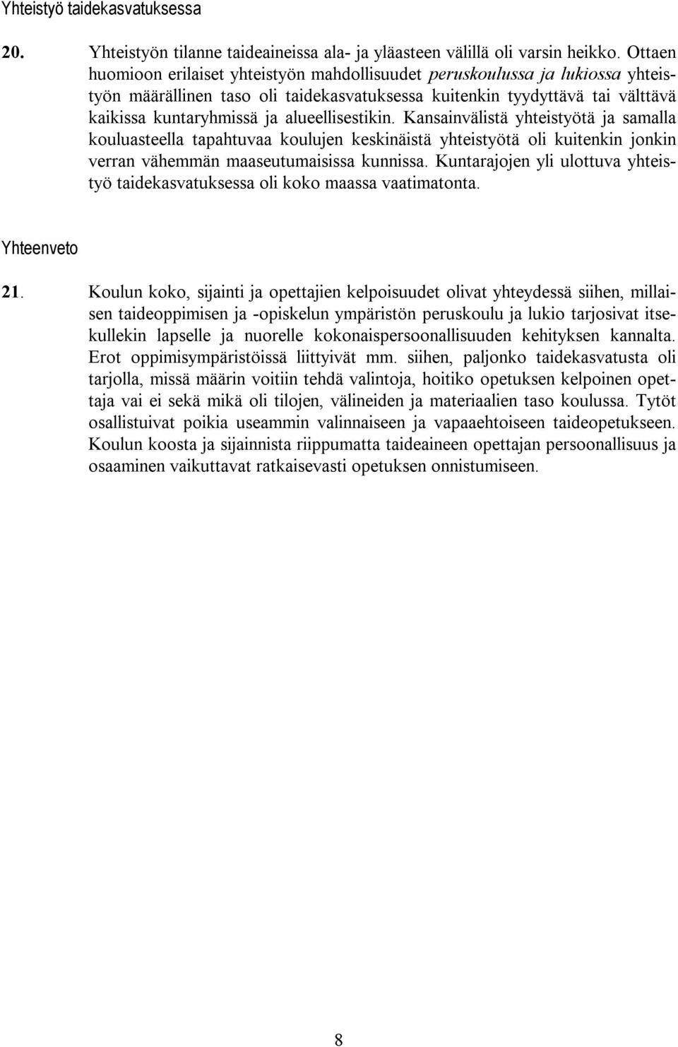 alueellisestikin. Kansainvälistä yhteistyötä ja samalla kouluasteella tapahtuvaa koulujen keskinäistä yhteistyötä oli kuitenkin jonkin verran vähemmän maaseutumaisissa kunnissa.