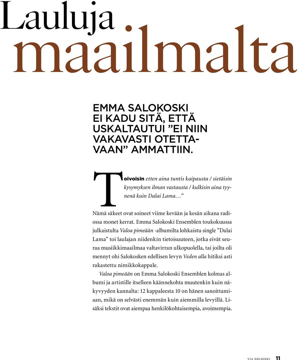 Emma Salokoski Ensemblen toukokuussa julkaistulta Valoa pimeään -albumilta lohkaistu single Dalai Lama toi laulajan niidenkin tietoisuuteen, jotka eivät seuraa musiikkimaailmaa valtavirran