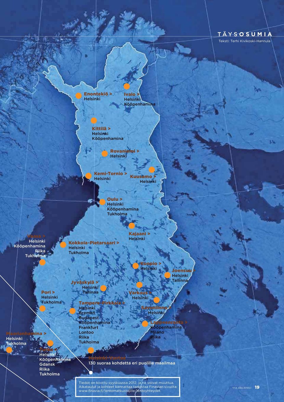 Kööpenhamina Frankfurt Lontoo Riika Tukholma Kajaani > Kuopio > Varkaus > Savonlinna > Lappeenranta > Kööpenhamina Milano Riika -Vantaa 130 suoraa kohdetta eri puolille maailmaa Tiedot on