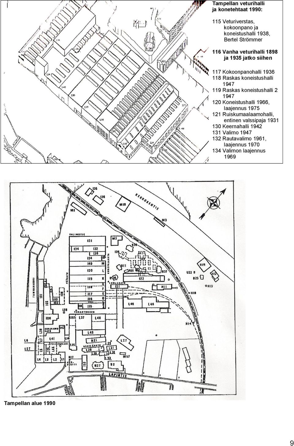 koneistushalli 2 1947 120 Koneistushalli 1966, laajennus 1975 121 Ruiskumaalaamohalli, entinen valssipaja 1931 130
