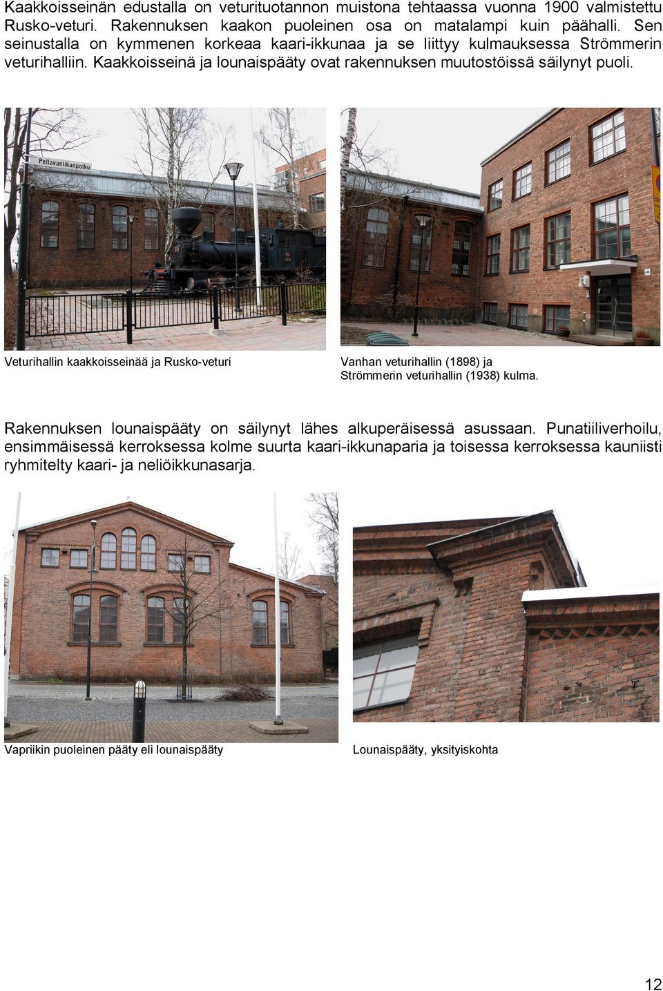 Veturihallin kaakkoisseinää ja Rusko-veturi Vanhan veturihallin (1898) ja Strömmerin veturihallin (1938) kulma. Rakennuksen lounaispääty on säilynyt lähes alkuperäisessä asussaan.