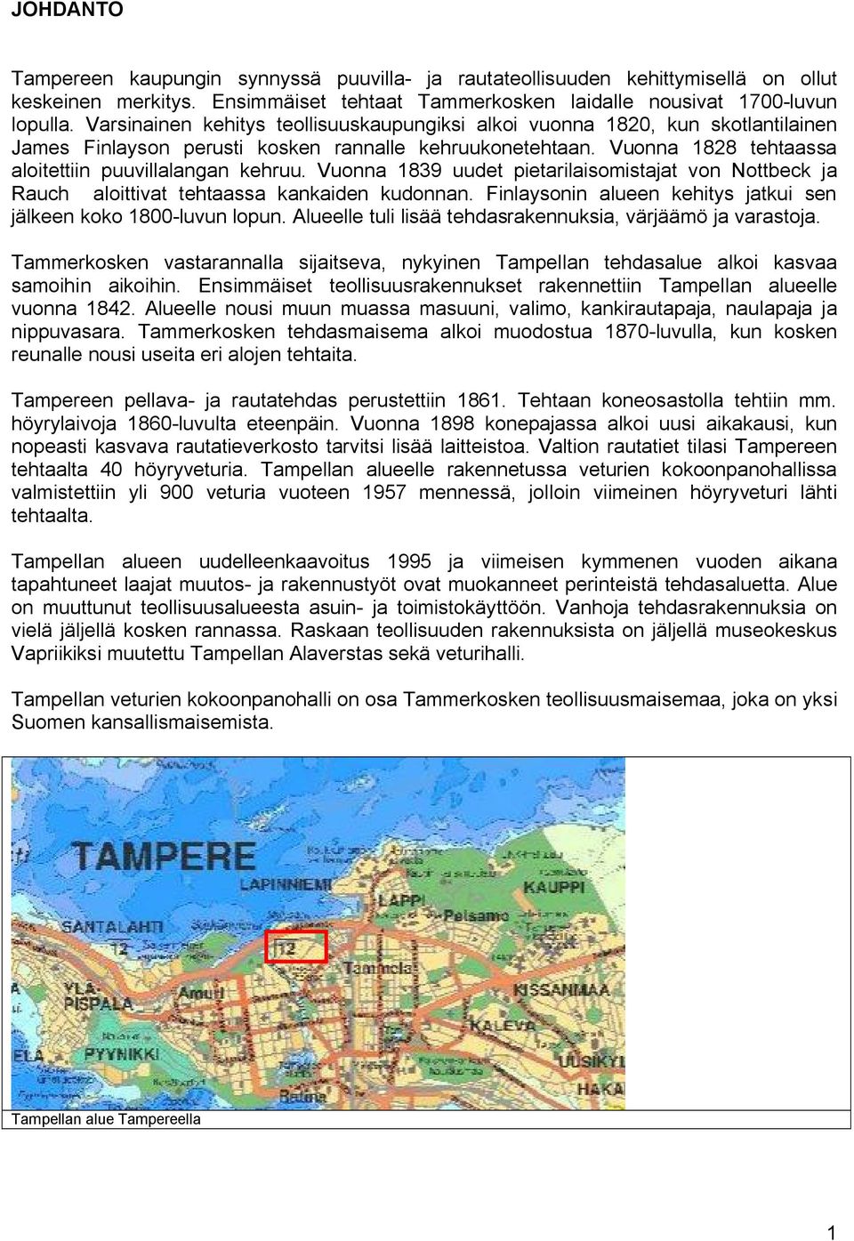 Vuonna 1839 uudet pietarilaisomistajat von Nottbeck ja Rauch aloittivat tehtaassa kankaiden kudonnan. Finlaysonin alueen kehitys jatkui sen jälkeen koko 1800 luvun lopun.