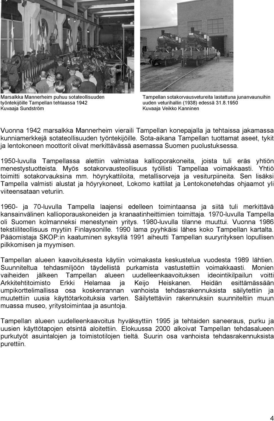 Sota aikana Tampellan tuottamat aseet, tykit ja lentokoneen moottorit olivat merkittävässä asemassa Suomen puolustuksessa.