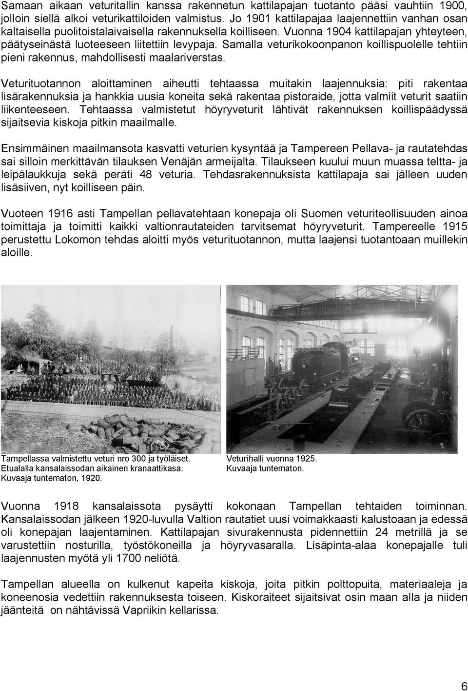 Samalla veturikokoonpanon koillispuolelle tehtiin pieni rakennus, mahdollisesti maalariverstas.