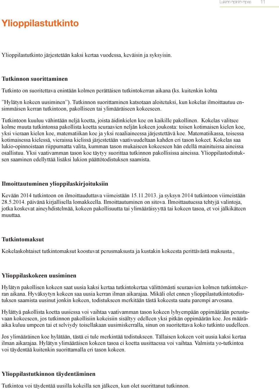 Tutkinnon suorittaminen katsotaan aloitetuksi, kun kokelas ilmoittautuu ensimmäisen kerran tutkintoon, pakolliseen tai ylimääräiseen kokeeseen.