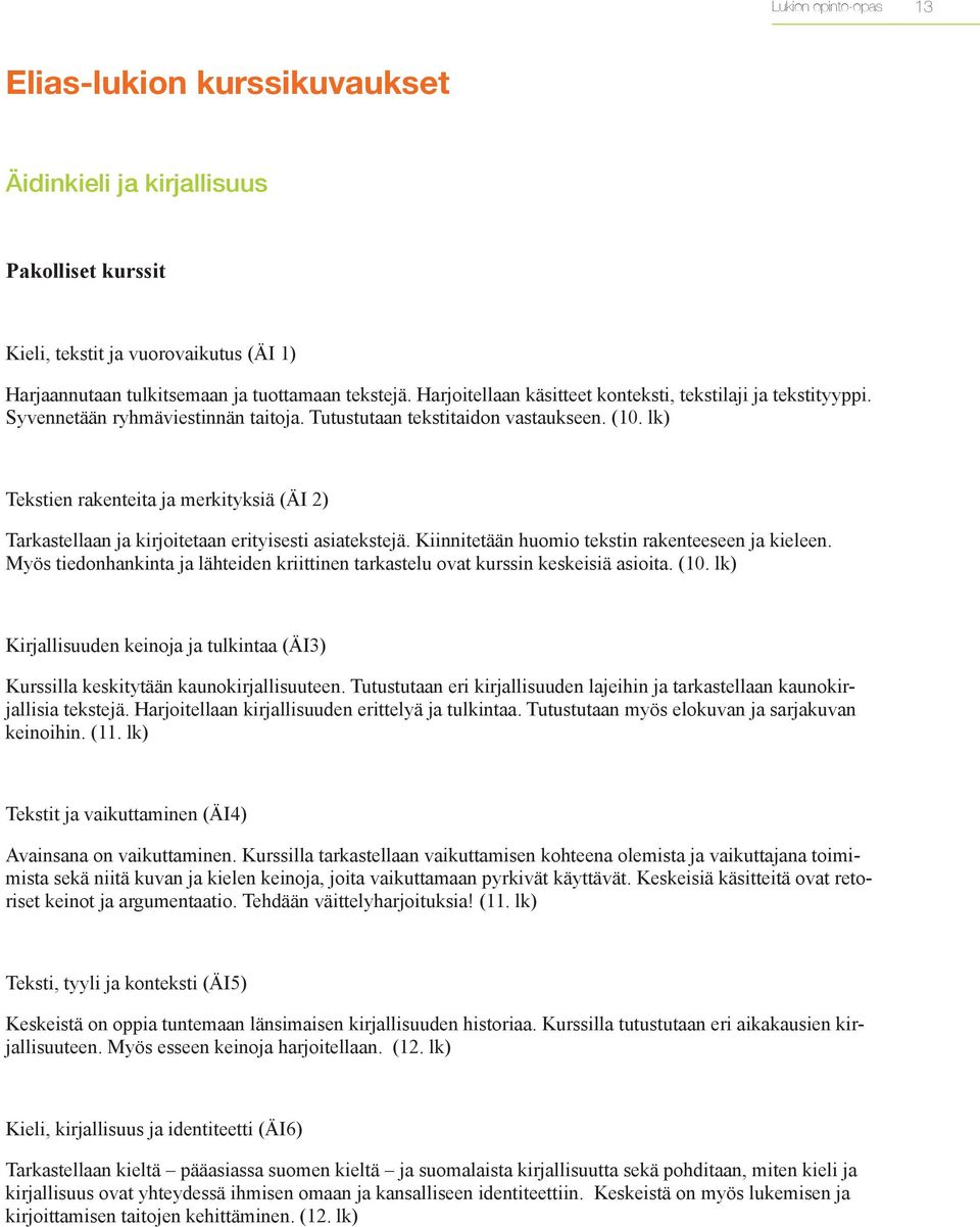 lk) Tekstien rakenteita ja merkityksiä (ÄI 2) Tarkastellaan ja kirjoitetaan erityisesti asiatekstejä. Kiinnitetään huomio tekstin rakenteeseen ja kieleen.