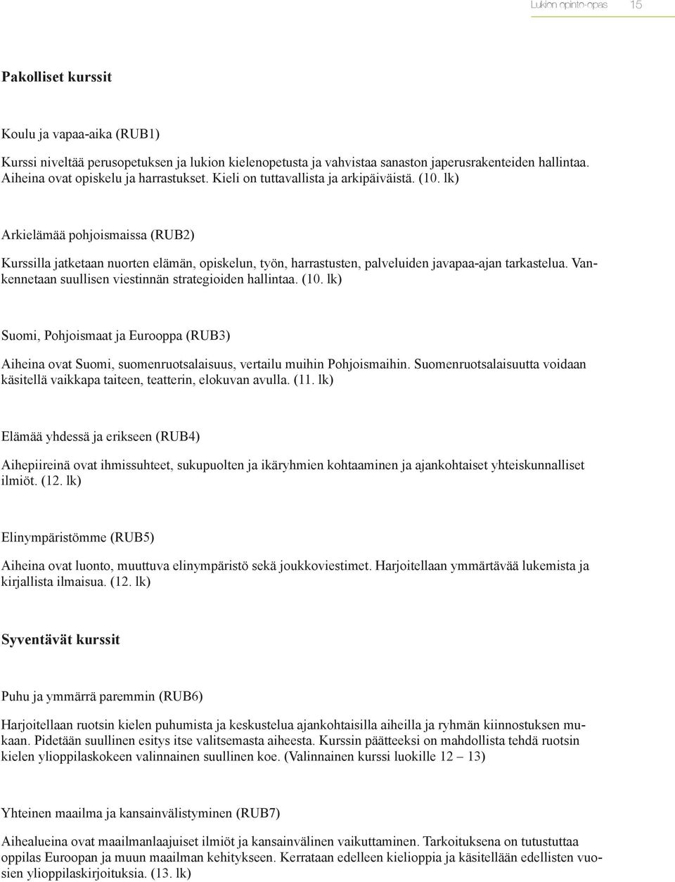 lk) Arkielämää pohjoismaissa (RUB2) Kurssilla jatketaan nuorten elämän, opiskelun, työn, harrastusten, palveluiden javapaa-ajan tarkastelua. Vankennetaan suullisen viestinnän strategioiden hallintaa.