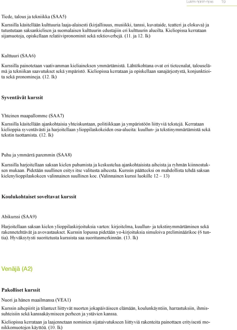 lk) Kulttuuri (SAA6) Kurssilla painotetaan vaativamman kieliaineksen ymmärtämistä. Lähtökohtana ovat eri tieteenalat, talouselämä ja tekniikan saavutukset sekä ympäristö.