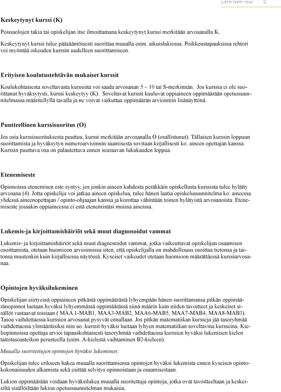 Erityisen koulutustehtävän mukaiset kurssit Koulukohtaisesta soveltavasta kurssista voi saada arvosanan 5 10 tai S-merkinnän. Jos kurssia ei ole suorittanut hyväksytysti, kurssi keskeytyy (K).