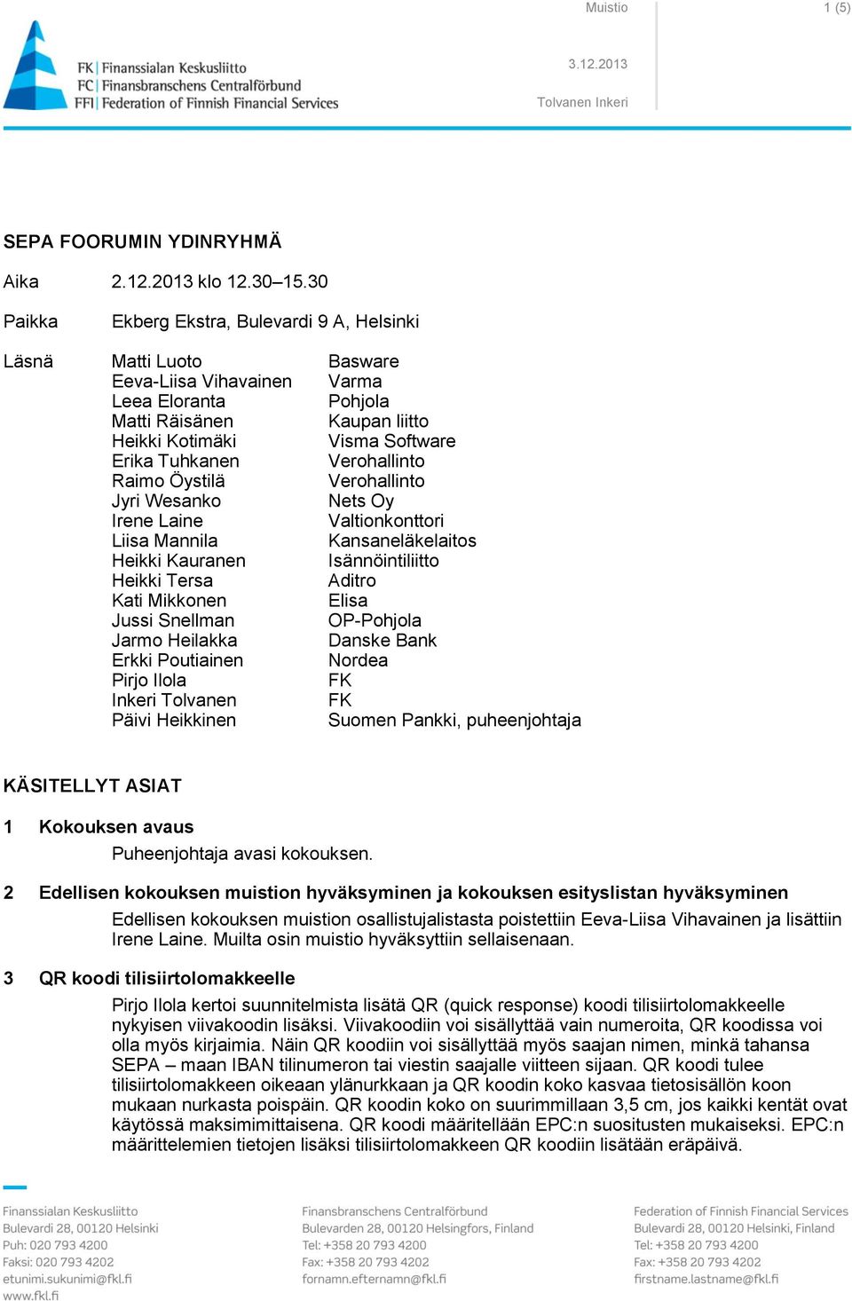 Verohallinto Raimo Öystilä Verohallinto Jyri Wesanko Nets Oy Irene Laine Valtionkonttori Liisa Mannila Kansaneläkelaitos Heikki Kauranen Isännöintiliitto Heikki Tersa Aditro Kati Mikkonen Elisa Jussi