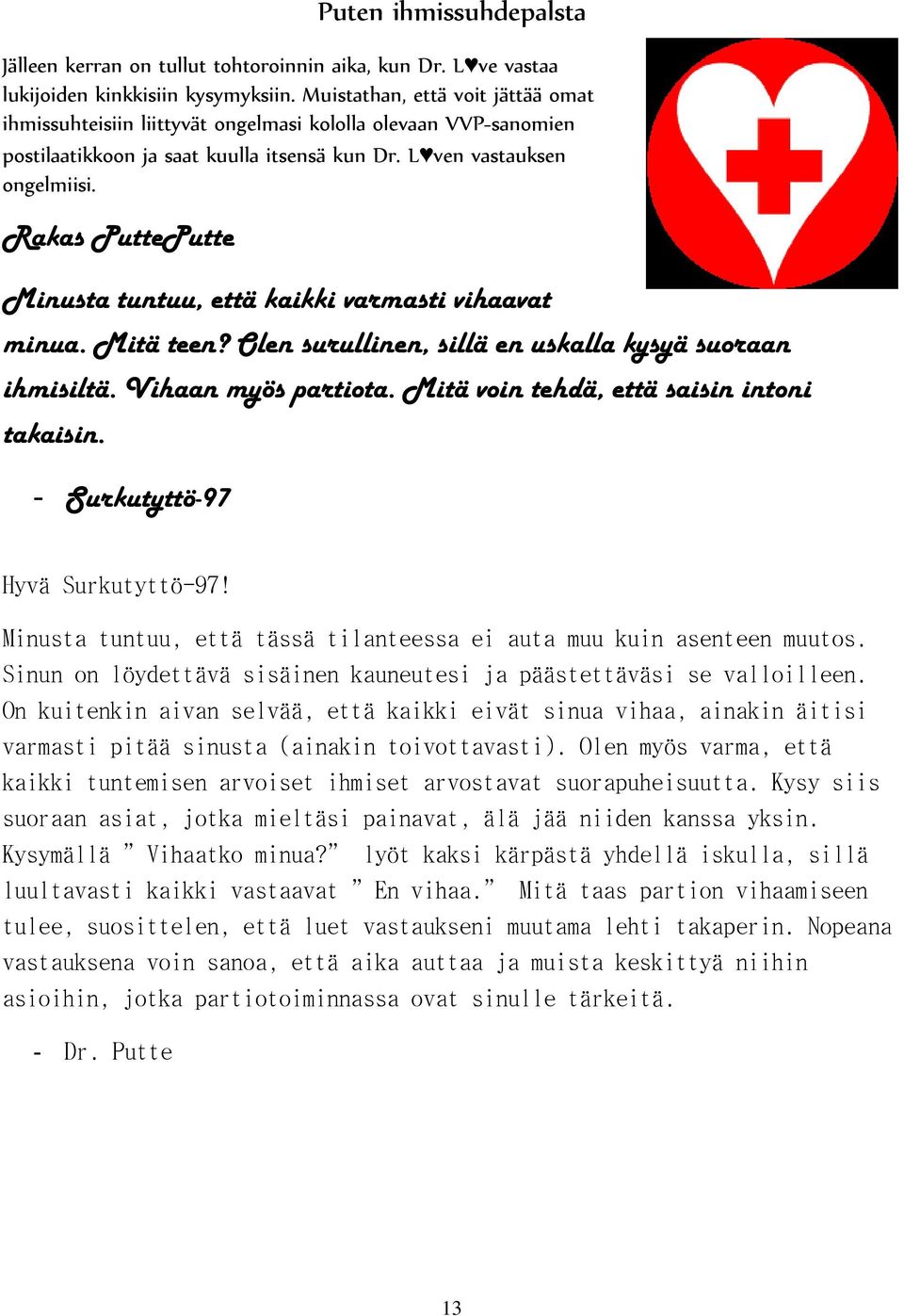 Rakas PuttePutte Minusta tuntuu, että kaikki varmasti vihaavat minua. Mitä teen? Olen surullinen, sillä en uskalla kysyä suoraan ihmisiltä. Vihaan myös partiota.