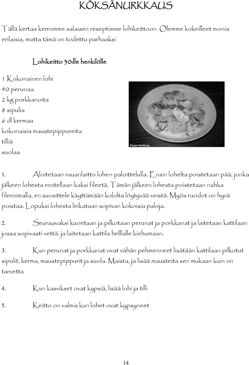 suolaa 1. Aloitetaan ruuanlaitto lohen paloittelulla. Ensin lohelta poistetaan pää, jonka jälkeen lohesta erotellaan kaksi fileetä.