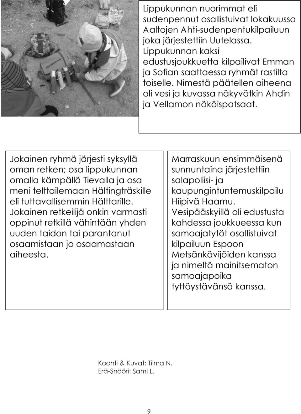 Jokainen ryhmä järjesti syksyllä oman retken; osa lippukunnan omalla kämpällä Tievalla ja osa meni telttailemaan Hältingträskille eli tuttavallisemmin Hälttarille.