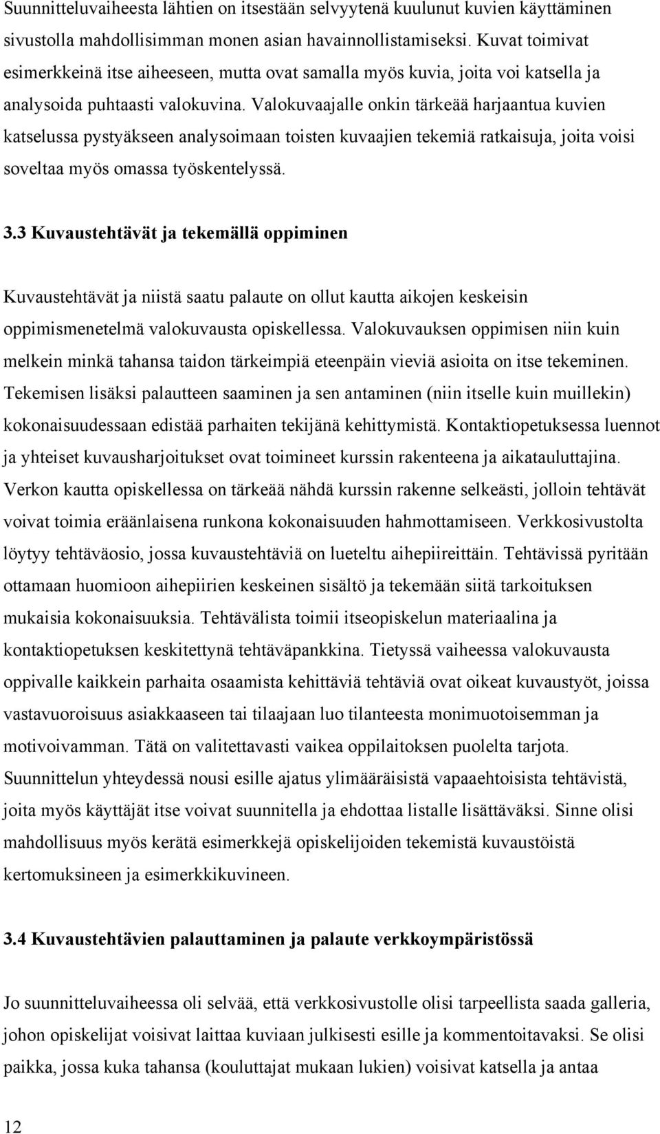 Valokuvaajalle onkin tärkeää harjaantua kuvien katselussa pystyäkseen analysoimaan toisten kuvaajien tekemiä ratkaisuja, joita voisi soveltaa myös omassa työskentelyssä. 3.