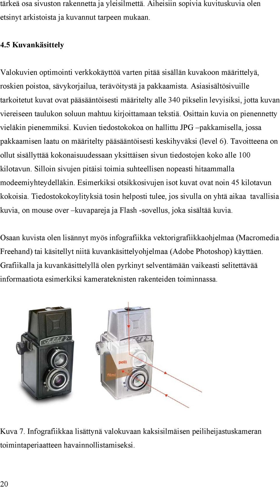 Asiasisältösivuille tarkoitetut kuvat ovat pääsääntöisesti määritelty alle 340 pikselin levyisiksi, jotta kuvan viereiseen taulukon soluun mahtuu kirjoittamaan tekstiä.