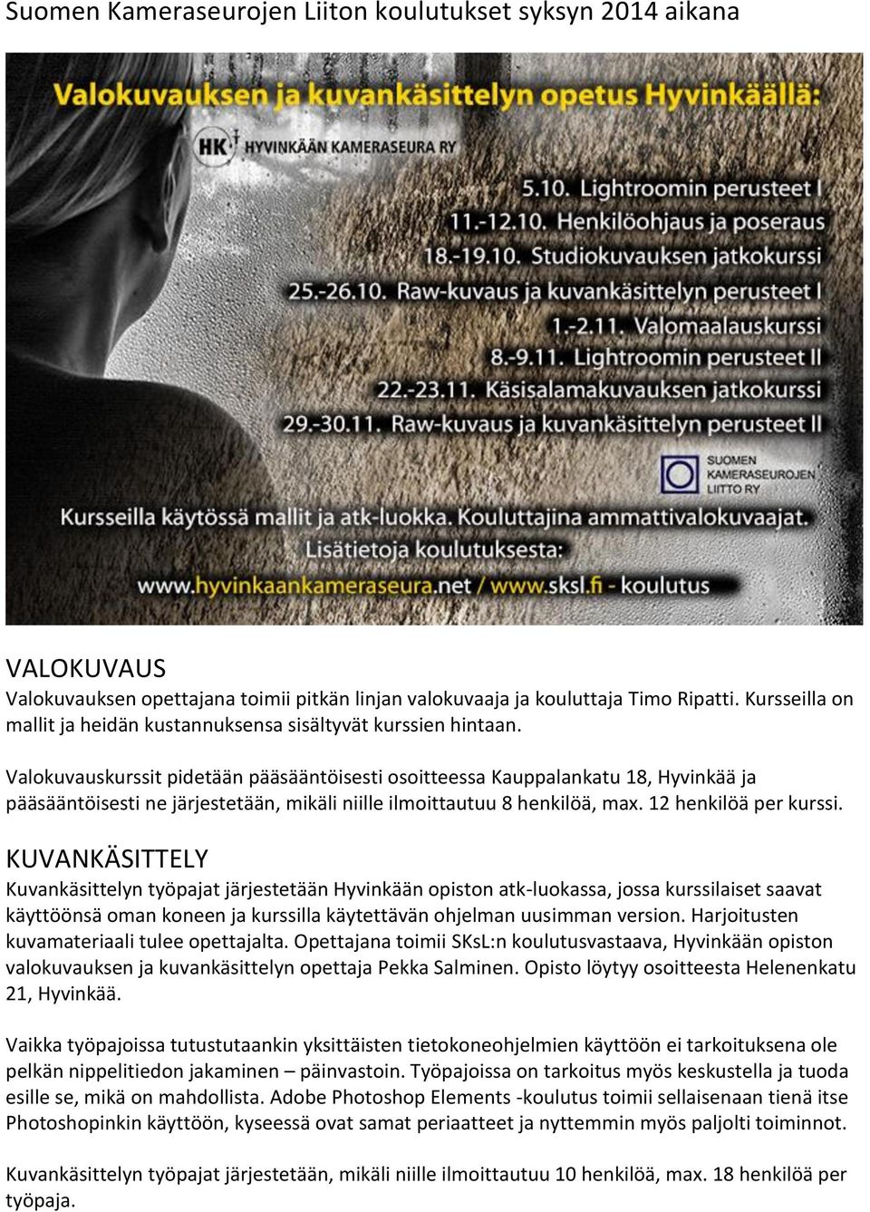 Valokuvauskurssit pidetään pääsääntöisesti osoitteessa Kauppalankatu 18, Hyvinkää ja pääsääntöisesti ne järjestetään, mikäli niille ilmoittautuu 8 henkilöä, max. 12 henkilöä per kurssi.