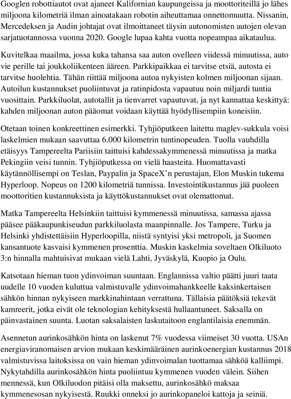 Kuvitelkaa maailma, jossa kuka tahansa saa auton ovelleen viidessä minuutissa, auto vie perille tai joukkoliikenteen ääreen. Parkkipaikkaa ei tarvitse etsiä, autosta ei tarvitse huolehtia.