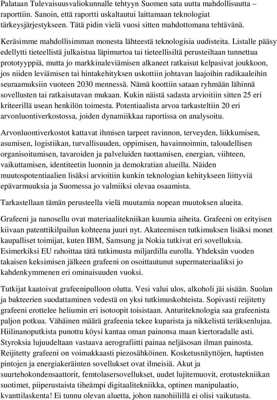 Listalle pääsy edellytti tieteellistä julkaistua läpimurtoa tai tieteellisiltä perusteiltaan tunnettua prototyyppiä, mutta jo markkinaleviämisen alkaneet ratkaisut kelpasivat joukkoon, jos niiden