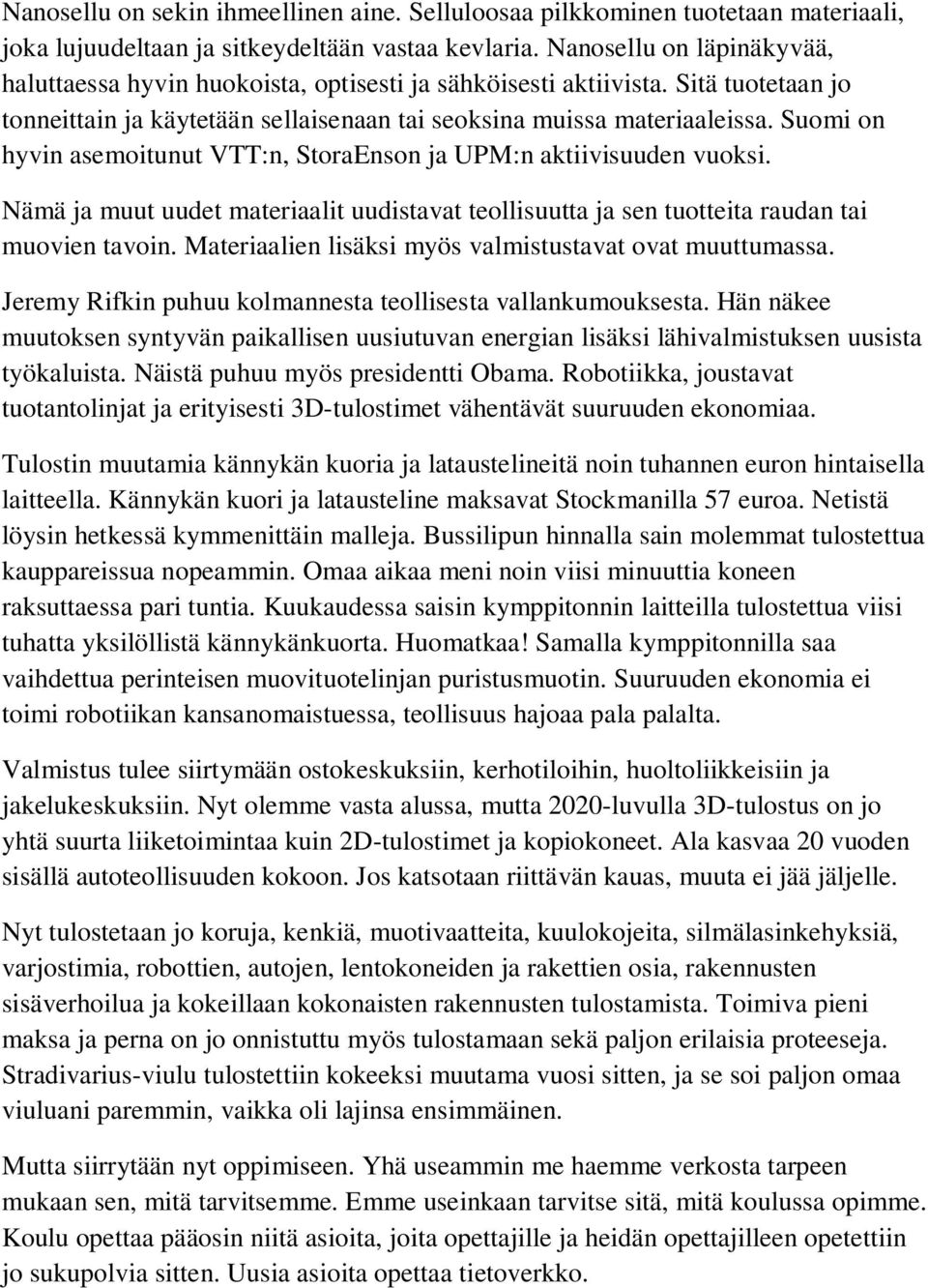 Suomi on hyvin asemoitunut VTT:n, StoraEnson ja UPM:n aktiivisuuden vuoksi. Nämä ja muut uudet materiaalit uudistavat teollisuutta ja sen tuotteita raudan tai muovien tavoin.