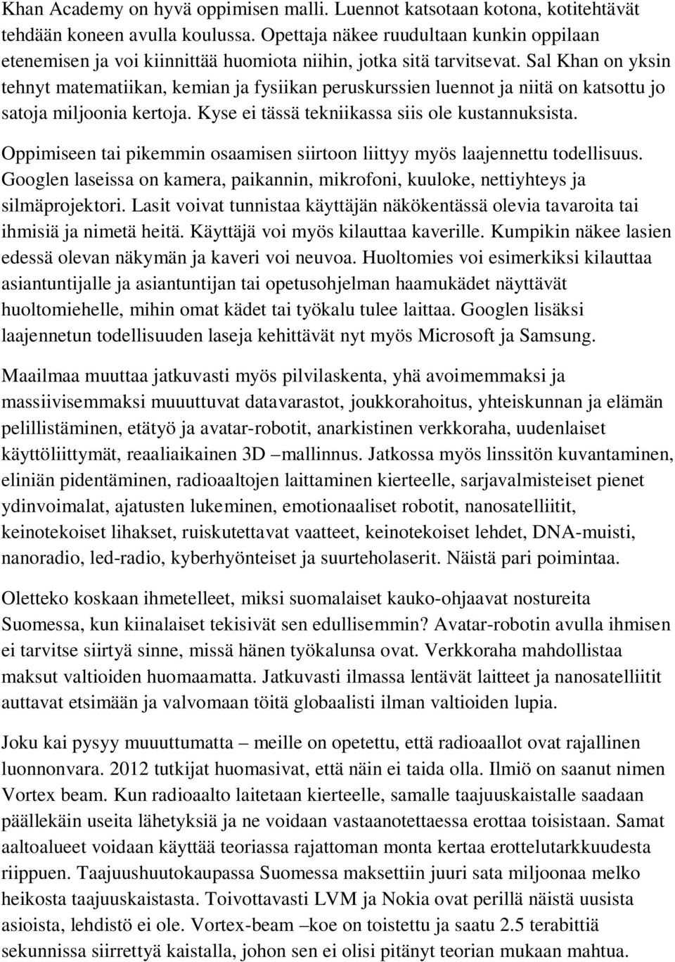 Sal Khan on yksin tehnyt matematiikan, kemian ja fysiikan peruskurssien luennot ja niitä on katsottu jo satoja miljoonia kertoja. Kyse ei tässä tekniikassa siis ole kustannuksista.