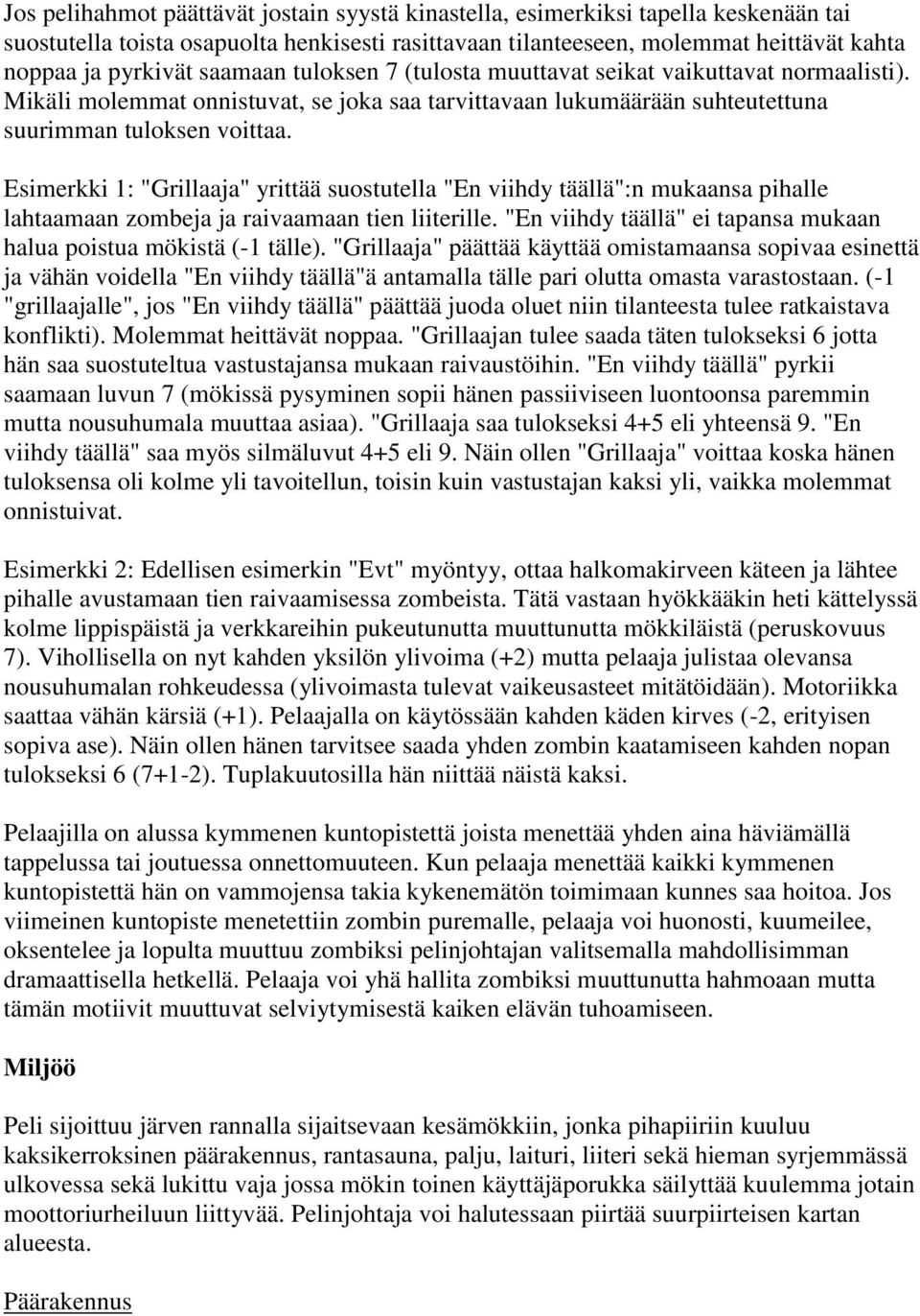 Esimerkki 1: "Grillaaja" yrittää suostutella "En viihdy täällä":n mukaansa pihalle lahtaamaan zombeja ja raivaamaan tien liiterille.