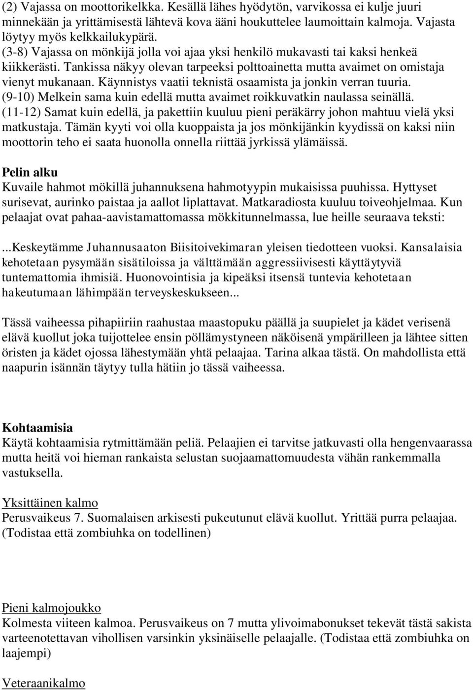 Käynnistys vaatii teknistä osaamista ja jonkin verran tuuria. (9-10) Melkein sama kuin edellä mutta avaimet roikkuvatkin naulassa seinällä.