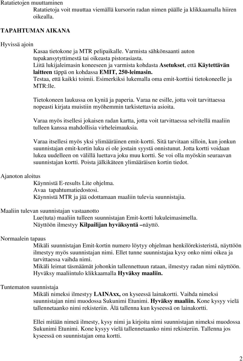 Liitä lukijaleimasin koneeseen ja varmista kohdasta Asetukset, että Käytettävän laitteen täppä on kohdassa EMIT, 250-leimasin. Testaa, että kaikki toimii.