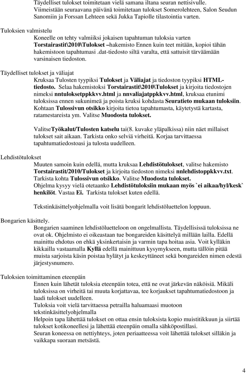 Tuloksien valmistelu Koneelle on tehty valmiiksi jokaisen tapahtuman tuloksia varten Torstairastit\2010\Tulokset hakemisto Ennen kuin teet mitään, kopioi tähän hakemistoon tapahtumasi.