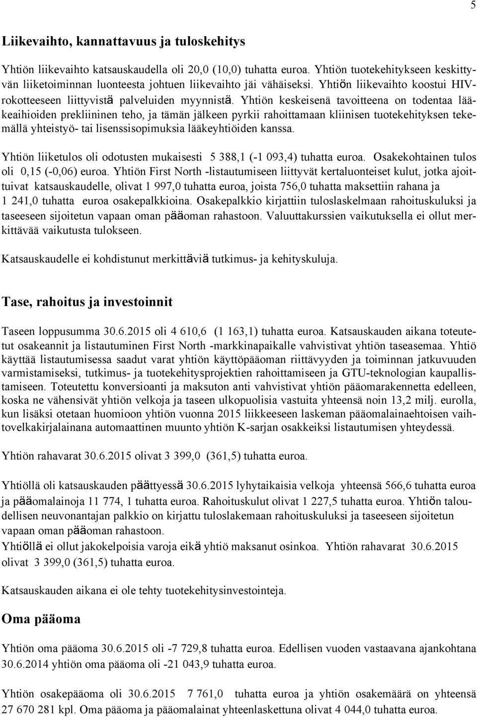 Yhtiön keskeisenä tavoitteena on todentaa lääkeaihioiden prekliininen teho, ja tämän jälkeen pyrkii rahoittamaan kliinisen tuotekehityksen tekemällä yhteistyö- tai lisenssisopimuksia lääkeyhtiöiden