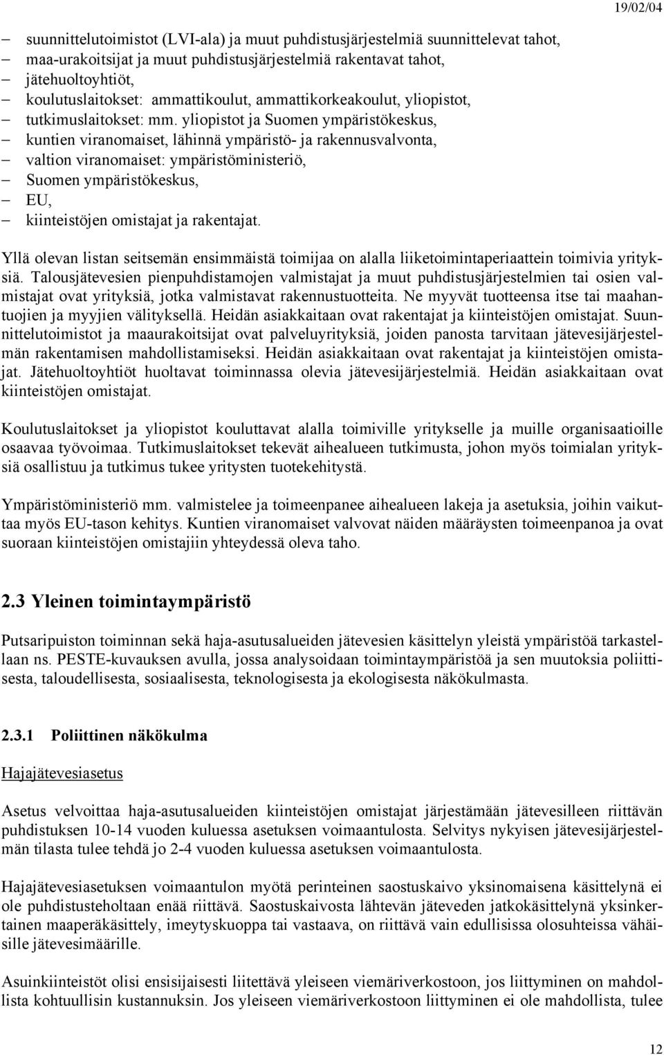 yliopistot ja Suomen ympäristökeskus, kuntien viranomaiset, lähinnä ympäristö- ja rakennusvalvonta, valtion viranomaiset: ympäristöministeriö, Suomen ympäristökeskus, EU, kiinteistöjen omistajat ja