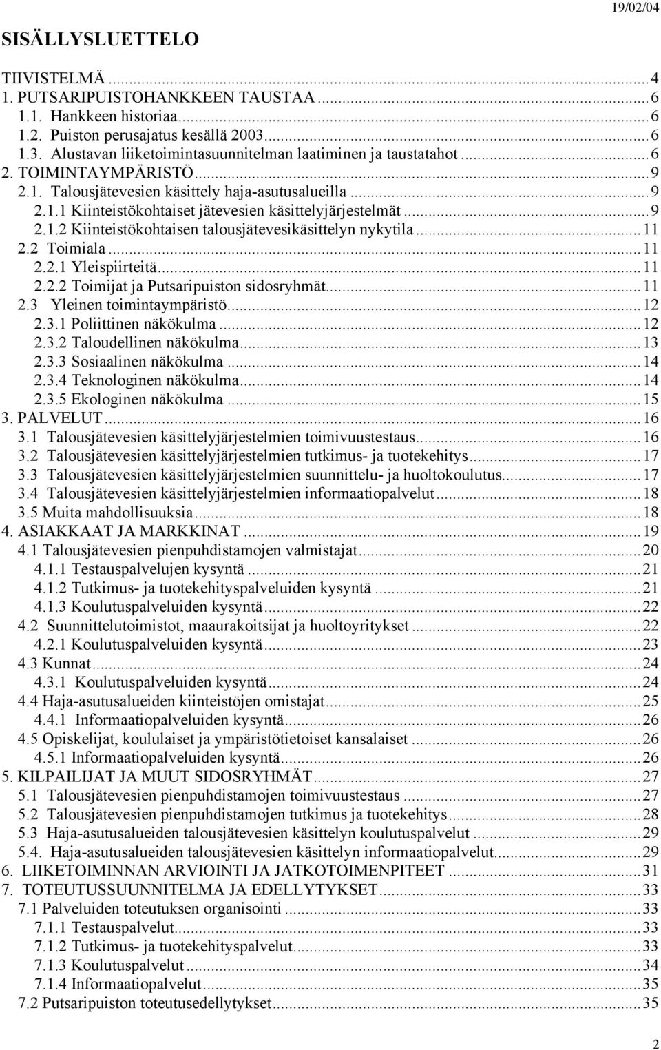 ..11 2.2 Toimiala...11 2.2.1 Yleispiirteitä...11 2.2.2 Toimijat ja Putsaripuiston sidosryhmät...11 2.3 Yleinen toimintaympäristö...12 2.3.1 Poliittinen näkökulma...12 2.3.2 Taloudellinen näkökulma.