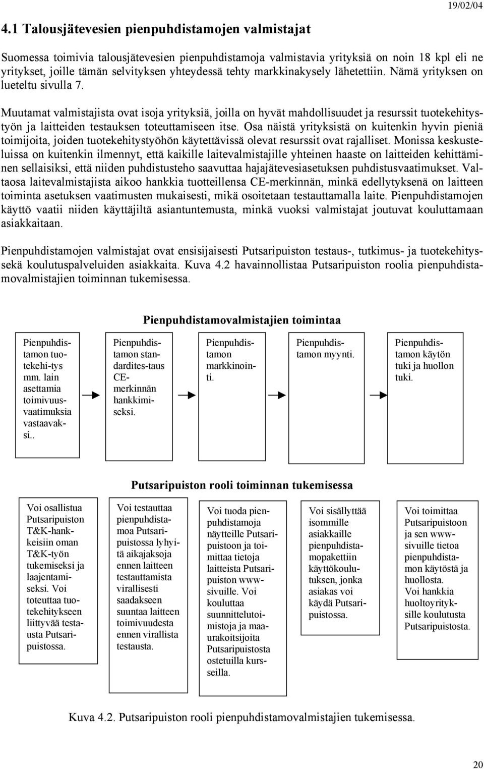 Muutamat valmistajista ovat isoja yrityksiä, joilla on hyvät mahdollisuudet ja resurssit tuotekehitystyön ja laitteiden testauksen toteuttamiseen itse.