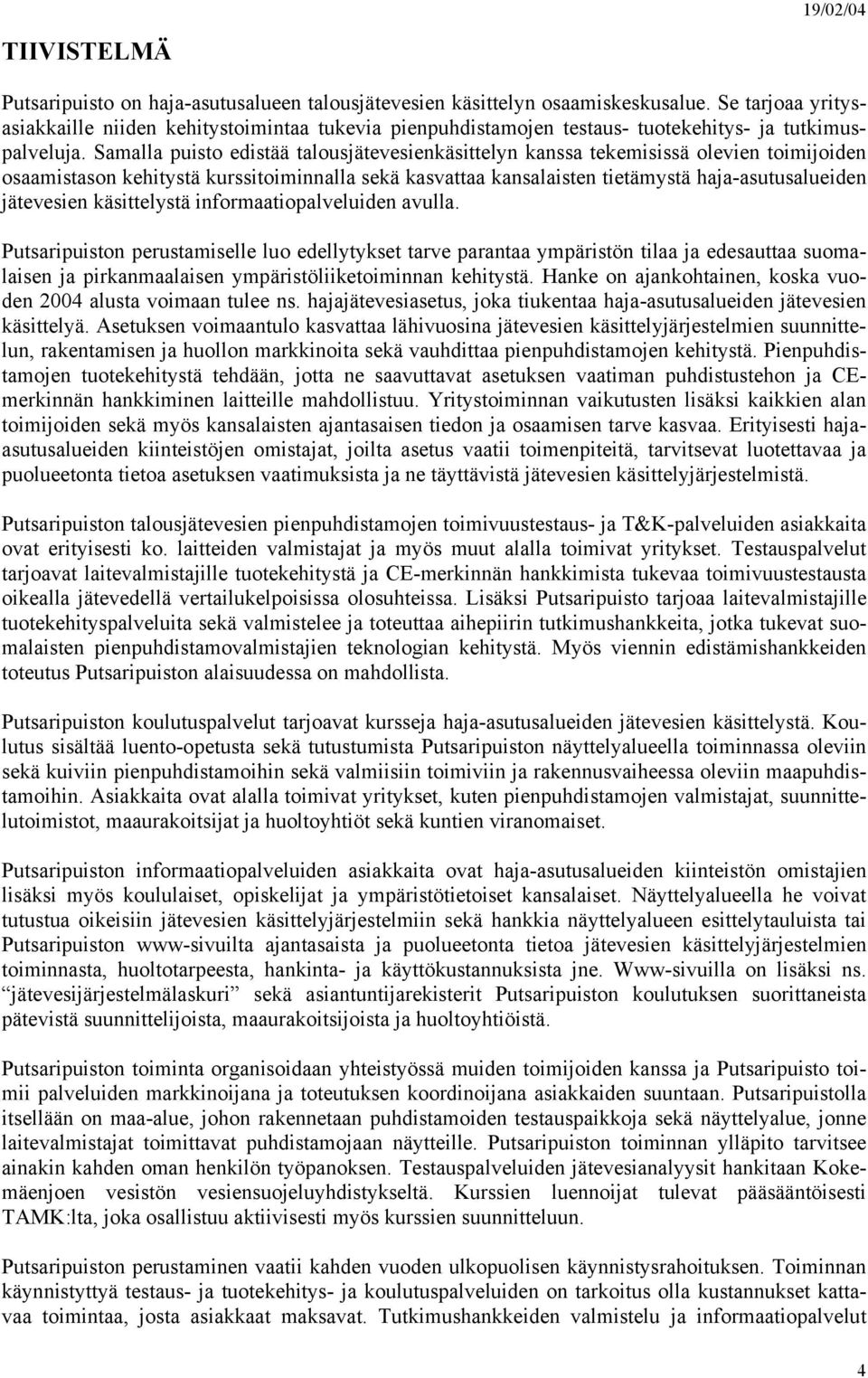 Samalla puisto edistää talousjätevesienkäsittelyn kanssa tekemisissä olevien toimijoiden osaamistason kehitystä kurssitoiminnalla sekä kasvattaa kansalaisten tietämystä haja-asutusalueiden jätevesien