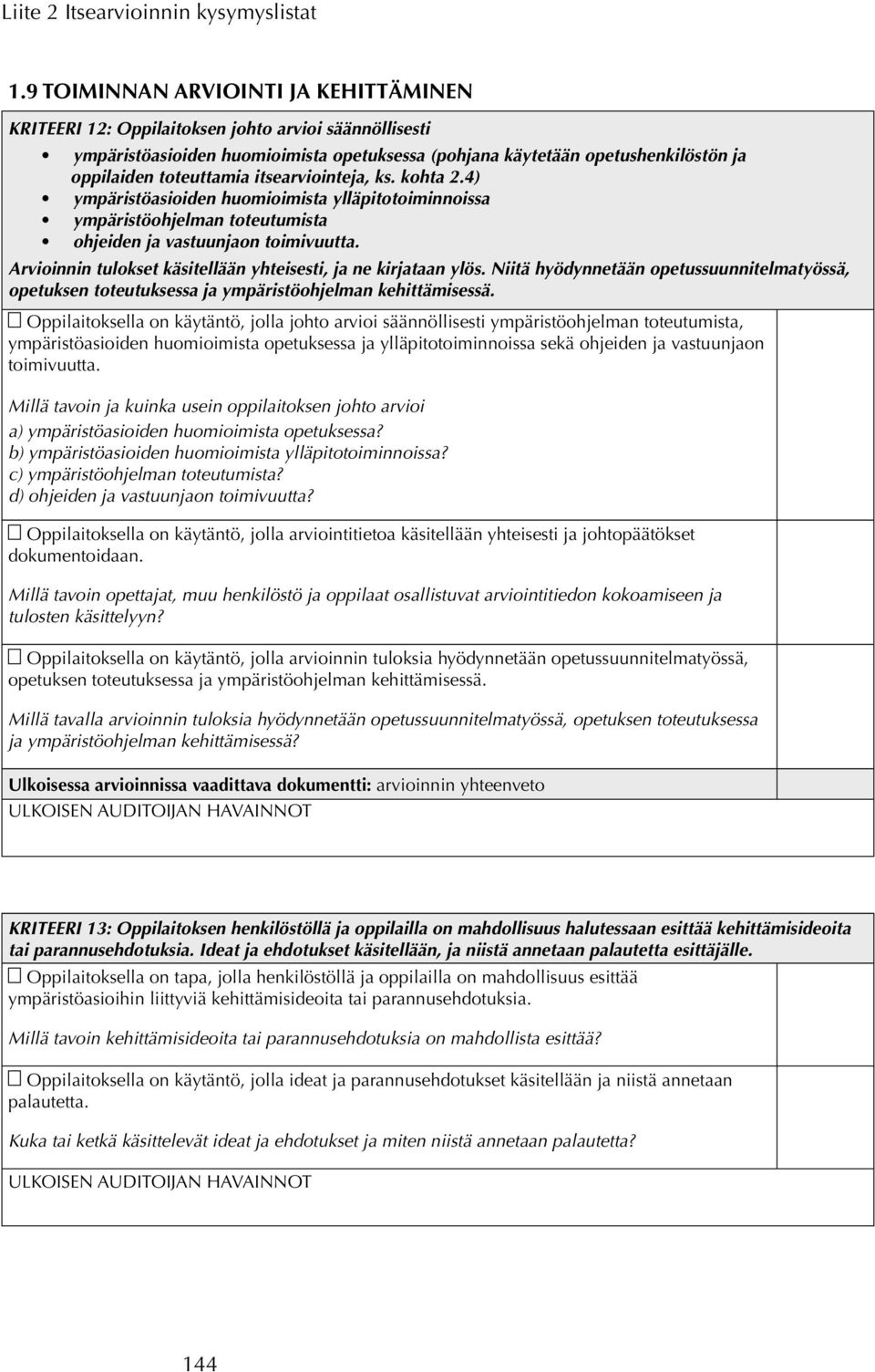 Arvioinnin tulokset käsitellään yhteisesti, ja ne kirjataan ylös. Niitä hyödynnetään opetussuunnitelmatyössä, opetuksen toteutuksessa ja ympäristöohjelman kehittämisessä.