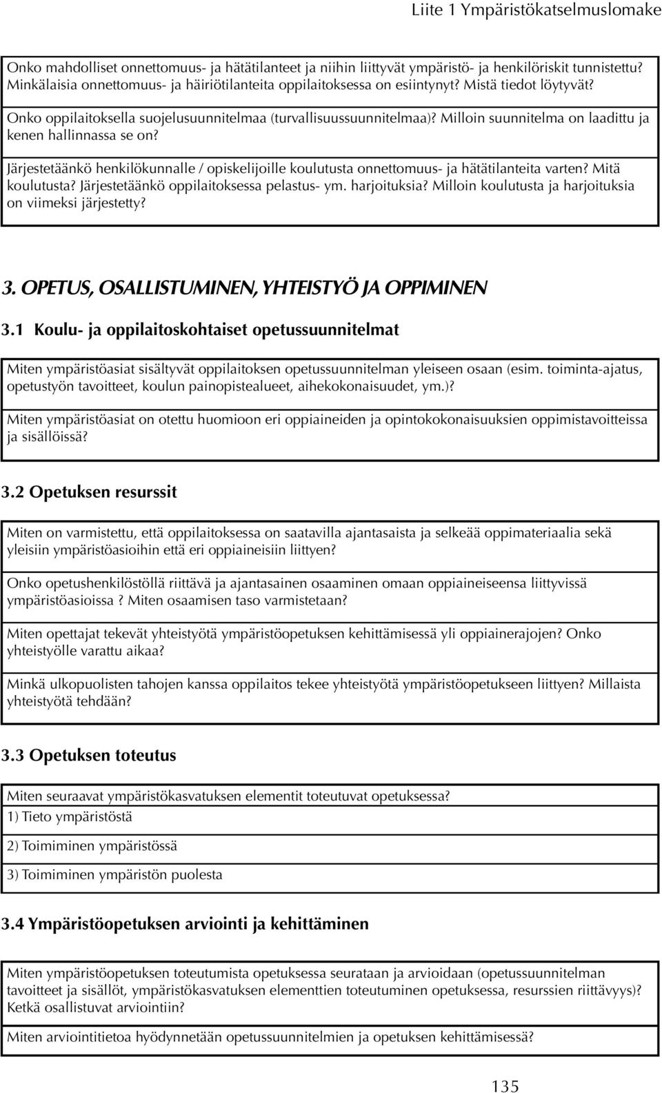 Milloin suunnitelma on laadittu ja kenen hallinnassa se on? Järjestetäänkö henkilökunnalle / opiskelijoille koulutusta onnettomuus- ja hätätilanteita varten? Mitä koulutusta?