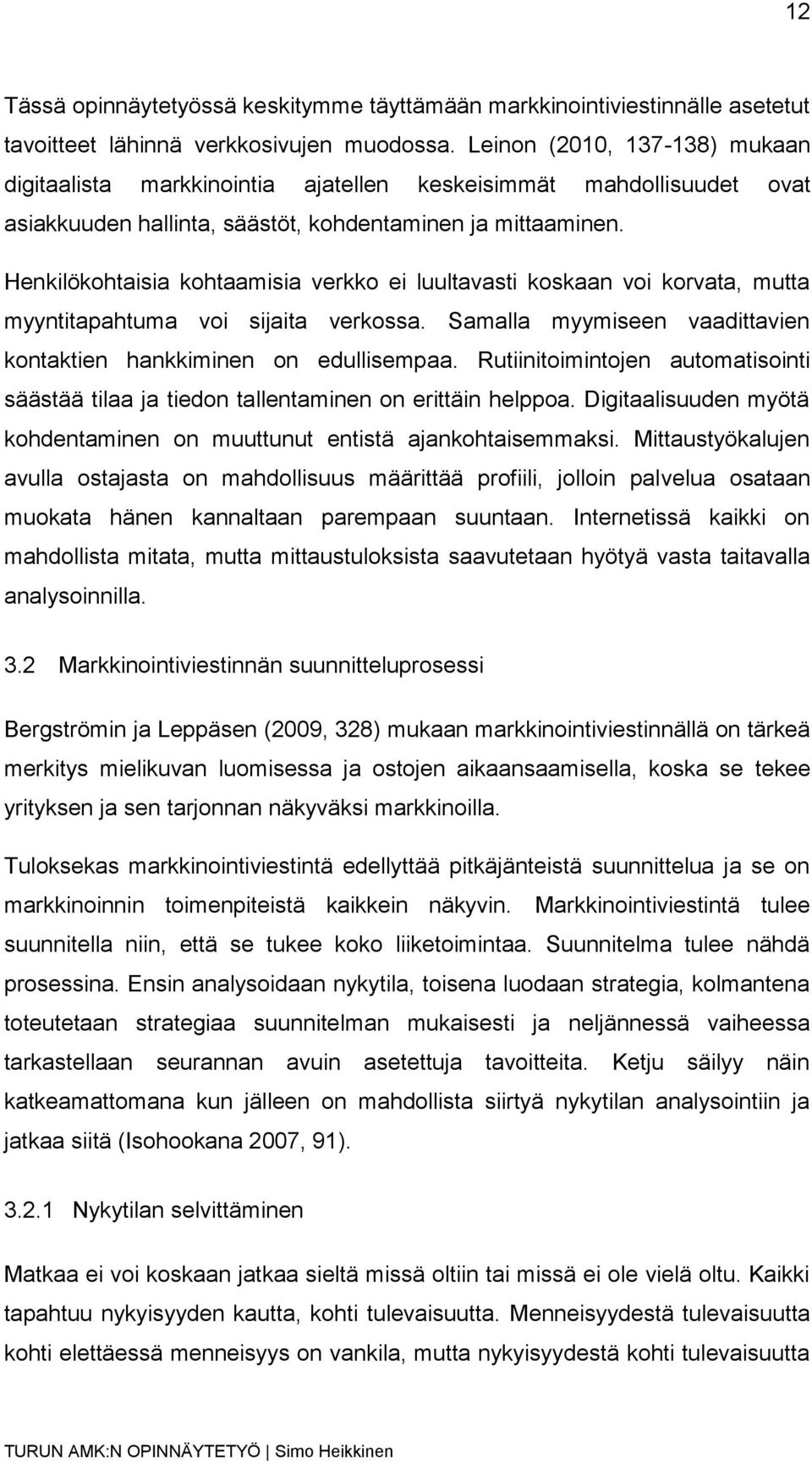 Henkilökohtaisia kohtaamisia verkko ei luultavasti koskaan voi korvata, mutta myyntitapahtuma voi sijaita verkossa. Samalla myymiseen vaadittavien kontaktien hankkiminen on edullisempaa.