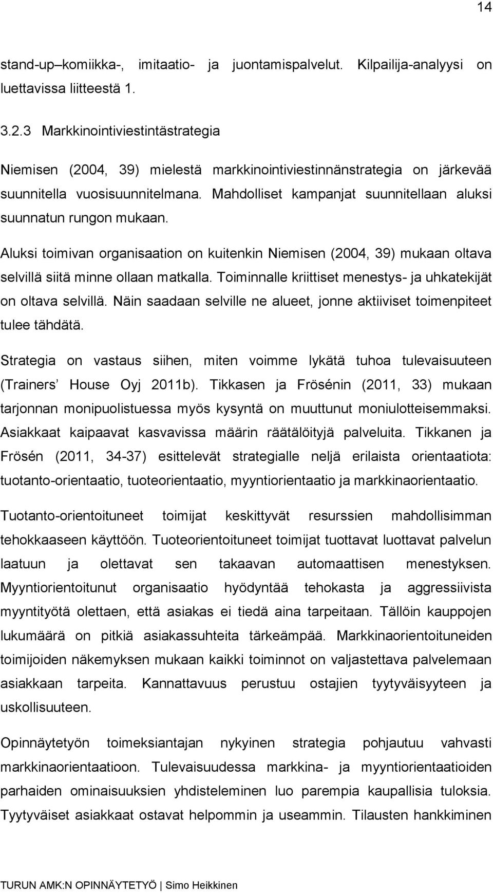 Mahdolliset kampanjat suunnitellaan aluksi suunnatun rungon mukaan. Aluksi toimivan organisaation on kuitenkin Niemisen (2004, 39) mukaan oltava selvillä siitä minne ollaan matkalla.