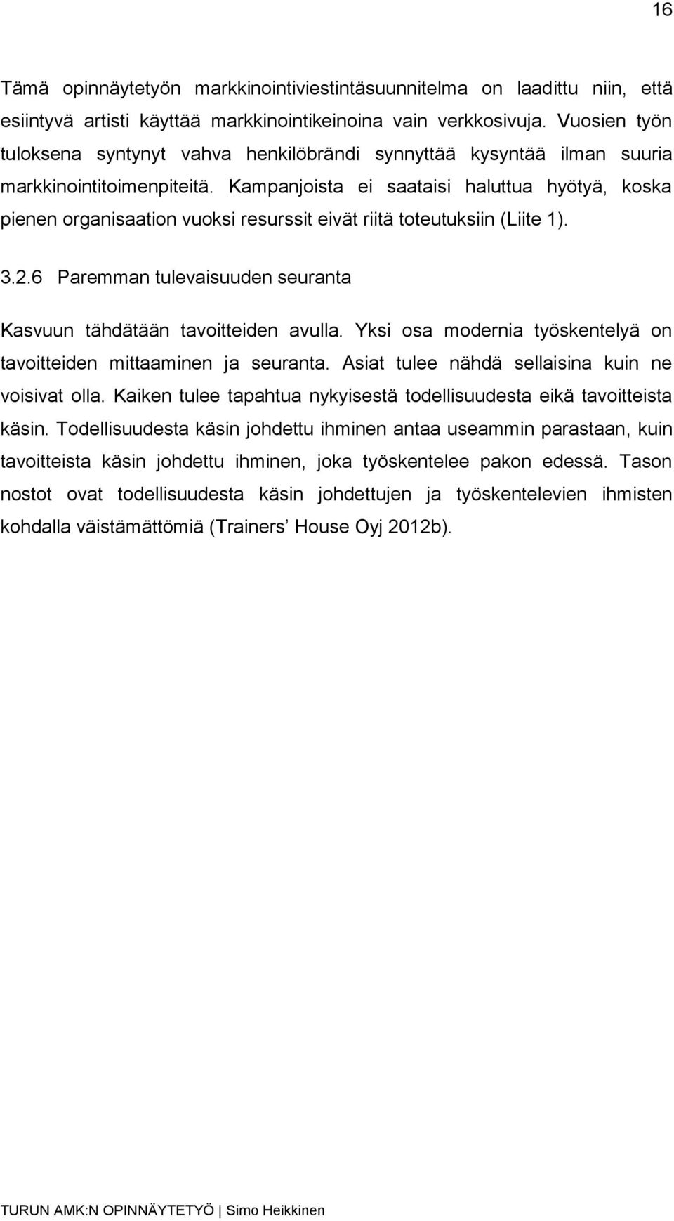 Kampanjoista ei saataisi haluttua hyötyä, koska pienen organisaation vuoksi resurssit eivät riitä toteutuksiin (Liite 1). 3.2.6 Paremman tulevaisuuden seuranta Kasvuun tähdätään tavoitteiden avulla.