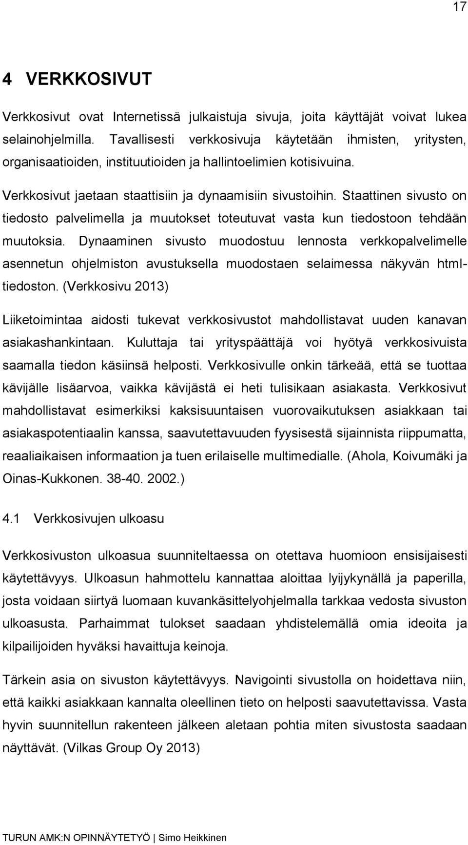 Staattinen sivusto on tiedosto palvelimella ja muutokset toteutuvat vasta kun tiedostoon tehdään muutoksia.