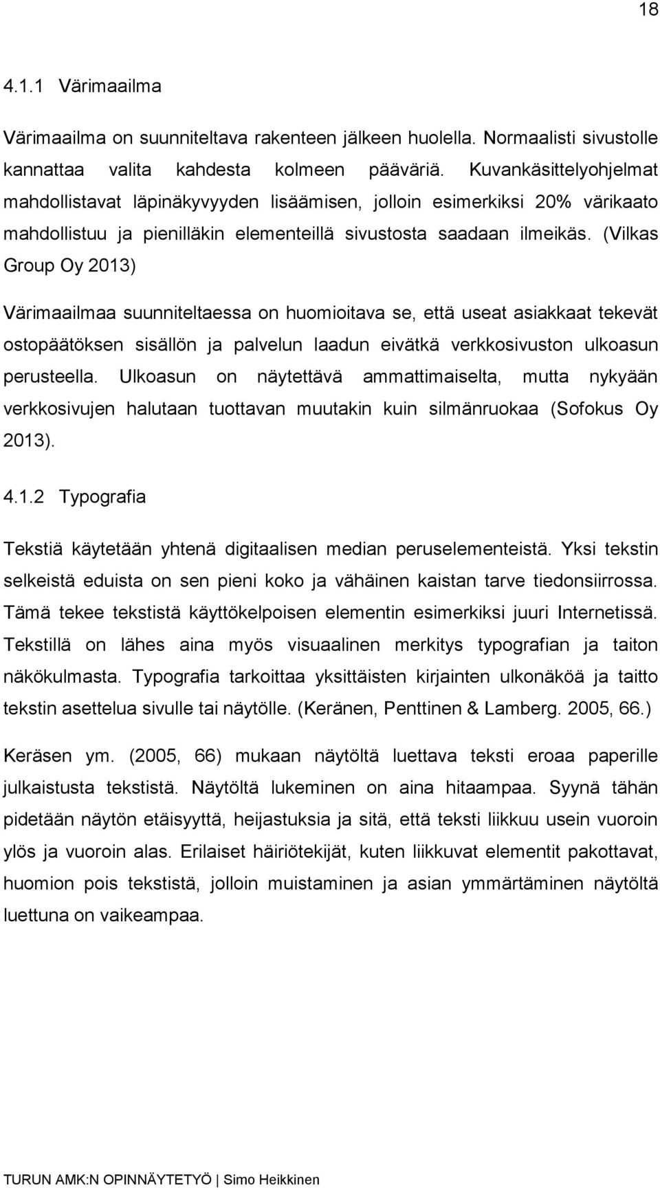 (Vilkas Group Oy 2013) Värimaailmaa suunniteltaessa on huomioitava se, että useat asiakkaat tekevät ostopäätöksen sisällön ja palvelun laadun eivätkä verkkosivuston ulkoasun perusteella.